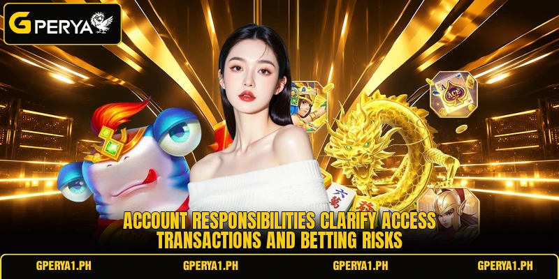 Account responsibilities clarify access transactions and betting risks Account responsibilities clarify access transactions and betting risks