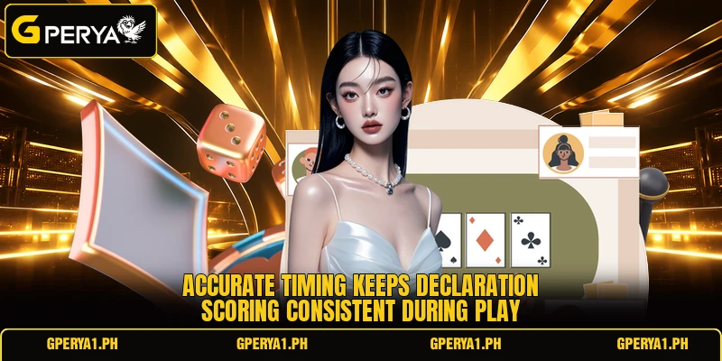 Accurate timing keeps declaration scoring consistent during play