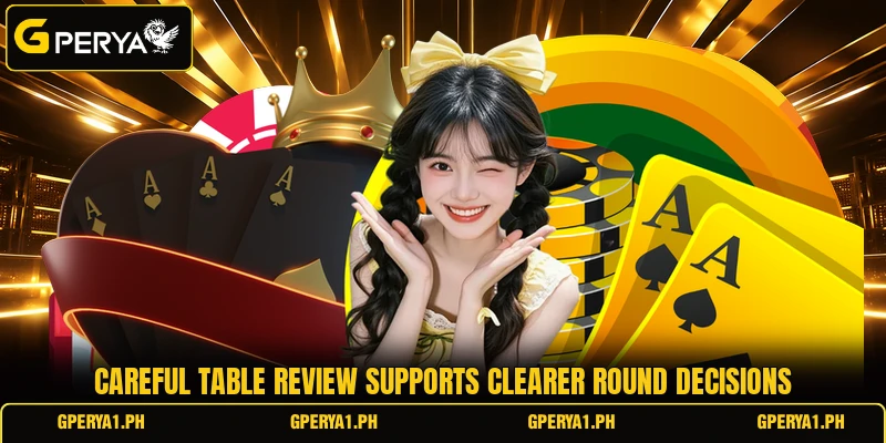 Careful table review supports clearer round decisions