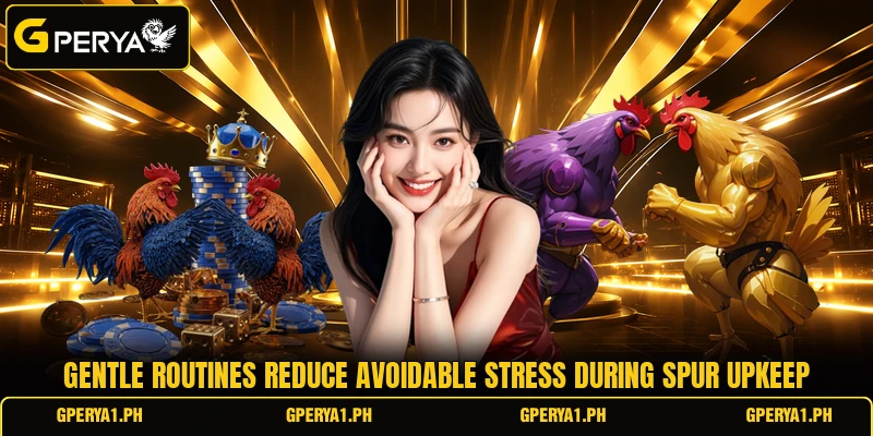 Gentle routines reduce avoidable stress during spur upkeep