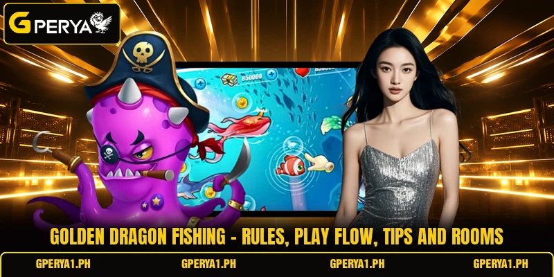 Golden Dragon Fishing - Rules, Play Flow, Tips And Rooms
