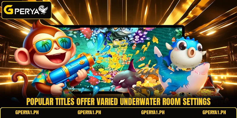 Popular titles offer varied underwater room settings