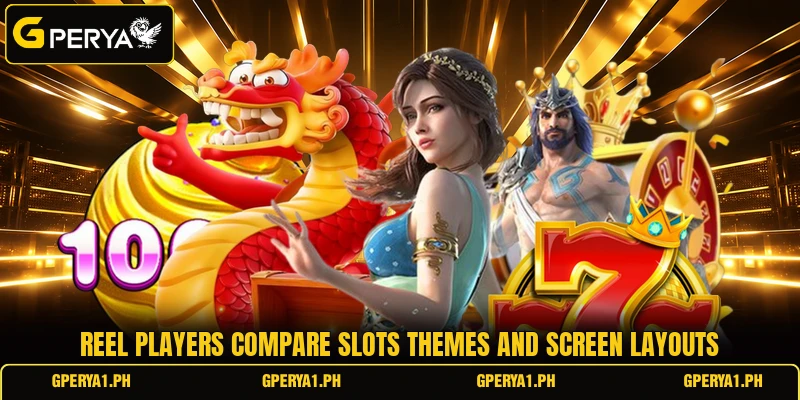Reel players compare slots themes and screen layouts