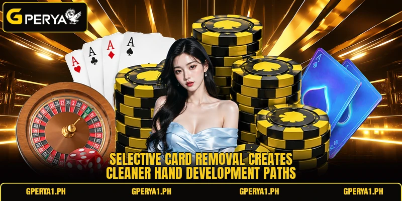 Selective card removal creates cleaner hand development paths